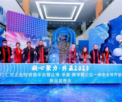 匯成企業(yè)|凝心聚力，共贏2023  ——匯成企業(yè)經(jīng)銷商年會暨止滑·殺菌·除甲醛三位一體安全磚升級新品發(fā)布會