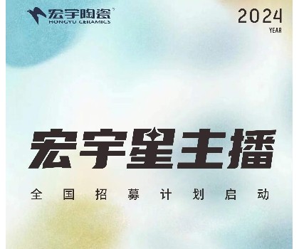 宏宇陶瓷星主播招募計(jì)劃啟動(dòng)！全國4000+旗艦店直招！