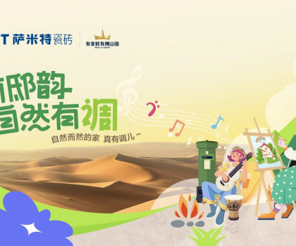 薩米特“家有邸韻·自然有調(diào)”精彩收官!瓷磚與藝術(shù)的碰撞互融，自然有格調(diào)！