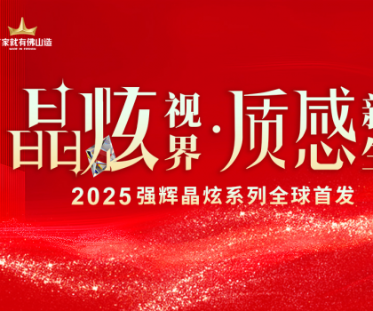 晶炫視界·質(zhì)感新生 | 2025強輝晶炫系列新品發(fā)布會圓滿結(jié)束！